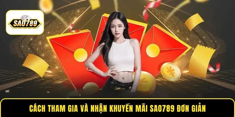 Cách tham gia và nhận khuyến mãi Sao789 đơn giản
