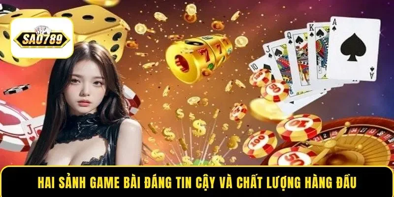 Hai sảnh game bài đáng tin cậy và chất lượng hàng đầu