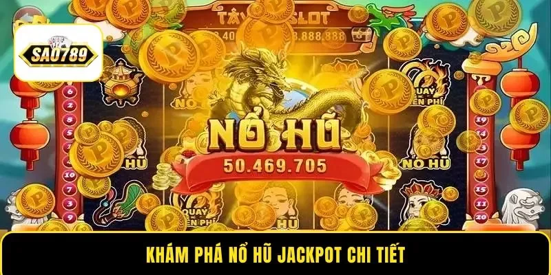 Khám phá nổ hũ Jackpot chi tiết