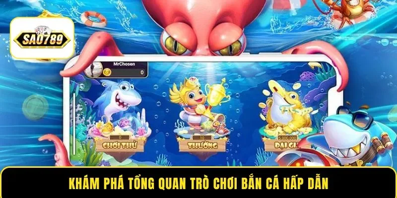 Khám phá tổng quan trò chơi bắn cá hấp dẫn