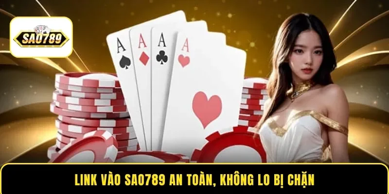 Link vào Sao789 an toàn, không lo bị chặn