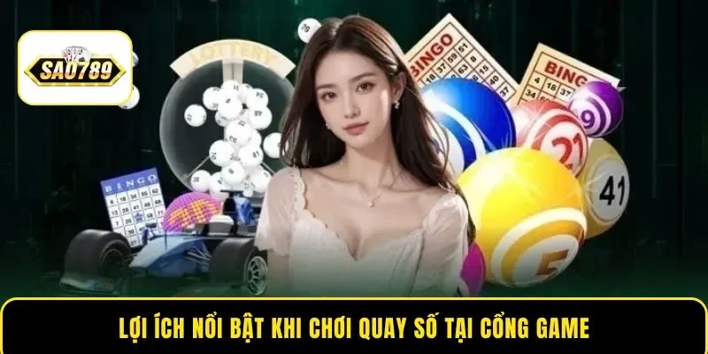 Lợi ích nổi bật khi chơi quay số tại cổng game
