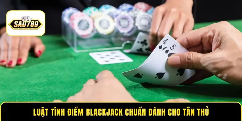 Luật tính điểm Blackjack chuẩn dành cho tân thủ