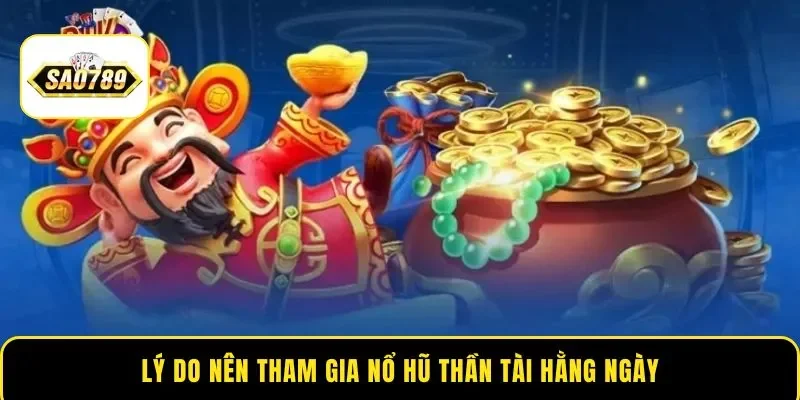 Lý do nên tham gia nổ hũ Thần Tài hằng ngày