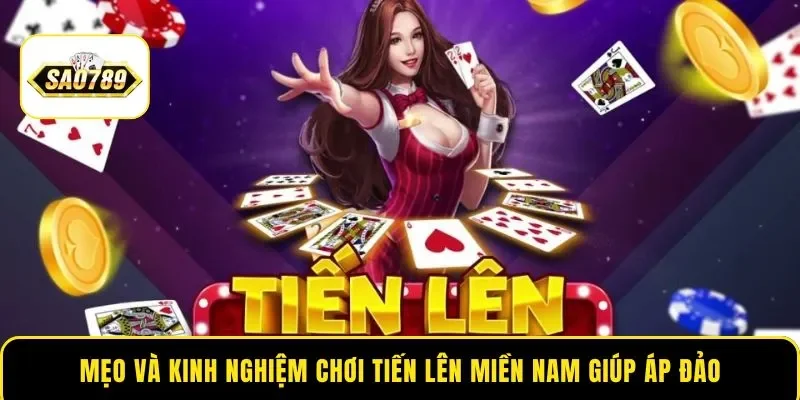 Mẹo và kinh nghiệm chơi Tiến Lên Miền Nam giúp áp đảo