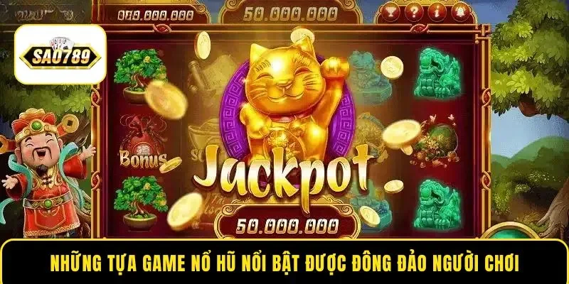 Những tựa game nổ hũ nổi bật được đông đảo người chơi