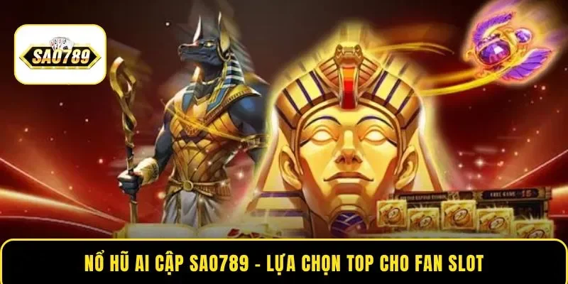 Nổ Hũ Ai Cập SAO789 – Lựa Chọn Hàng Đầu Của Tín Đồ Mê Slot