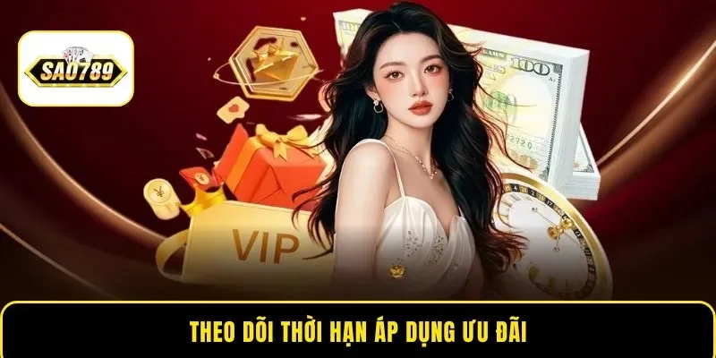 Theo dõi thời hạn áp dụng ưu đãi