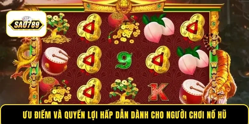 Ưu điểm và quyền lợi hấp dẫn dành cho người chơi nổ hũ